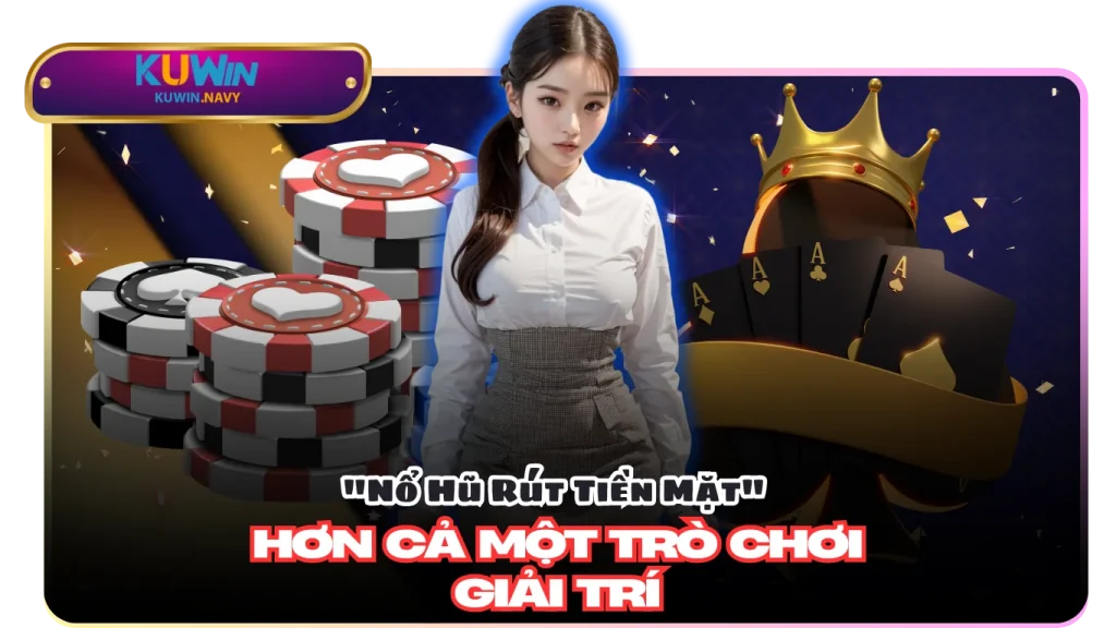 Kuwin Nổ hũ rút tiền mặt ngay lập tức - Hàng Tỷ tiền mặt đang chờ bet thủ