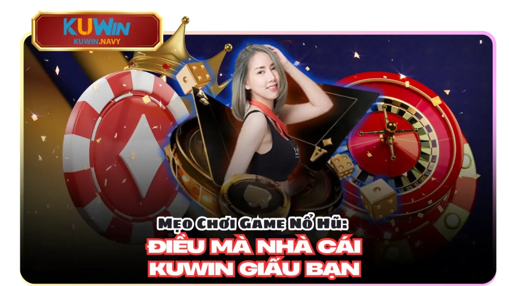 Mẹo Chơi Game Nổ Hũ: Điều mà nhà Cái Kuwin giấu bạn
